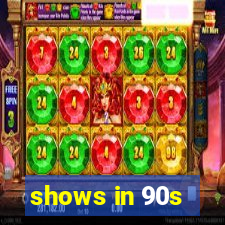 shows in 90s